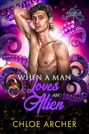 When a Man Loves an Alien by Chloe Archer