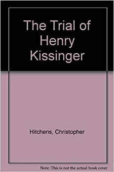 The Trial Of Henry Kissinger by Christopher Hitchens