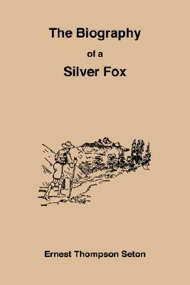 The Biography of a Silver Fox by Ernest Thompson Seton