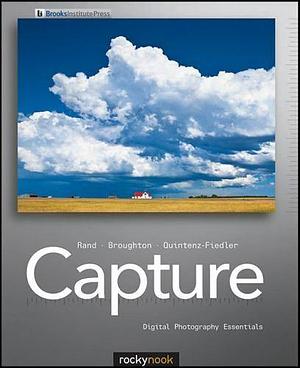 Capture: Digital Photography Essentials by Glenn Rand, Amanda Quintenz-Fiedler, Chris Broughton