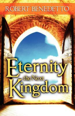 Eternity the Next Kingdom by Robert Benedetto