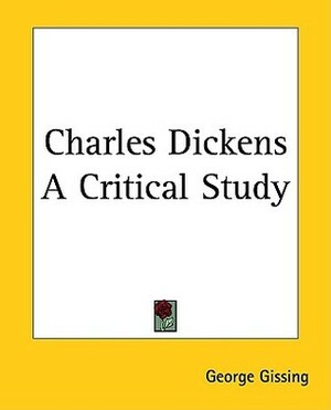 Charles Dickens: A Critical Study by George Gissing