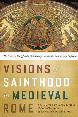 Visions of Sainthood in Medieval Rome: The Lives of Margherita Colonna by Giovanni Colonna and Stefania by 
