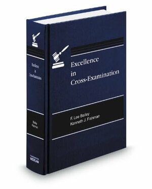 Excellence in Cross-Examination by Kenneth J. Fishman, F. Lee Bailey