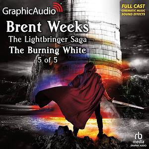 The Burning White (5 of 5) [Dramatized Adaptation] by Brent Weeks