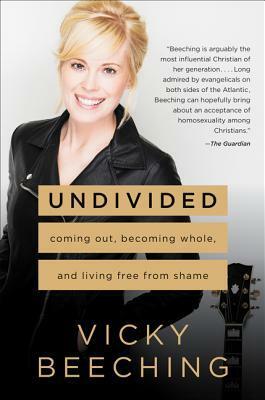 Undivided: Coming Out, Becoming Whole, and Living Free From Shame by Vicky Beeching