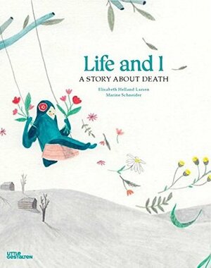 Life and I: A Story about Death by Elisabeth Helland Larsen