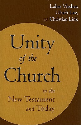 Unity of the Church in the New Testament and Today by Christian Link, Ulrich Luz, Lukas Vischer