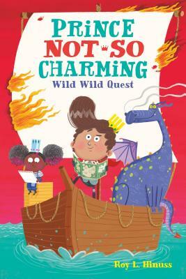 Prince Not-So Charming: Wild Wild Quest by Roy L. Hinuss