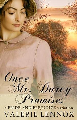 Once Mr. Darcy Promises: a Pride and Prejudice variation by Valerie Lennox, Valerie Lennox