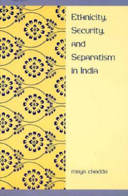 Ethnicity, Security, and Separatism in India by Maya Chadda