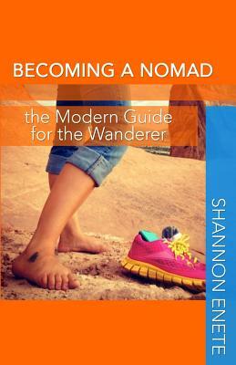 Becoming a Nomad: the Modern Guide for the Wanderer by Shannon Enete