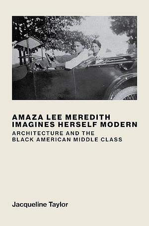 Amaza Lee Meredith Imagines Herself Modern: Architecture and the Black American Middle Class by Jacqueline Taylor