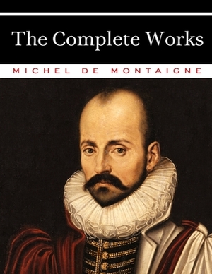 The Complete Works of Michel de Montaigne: (New Hall Press) by Michel Montaigne