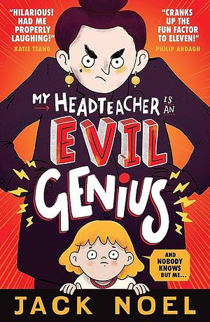 My Headteacher Is an Evil Genius and Nobody Knows But Me... by Jack Noel