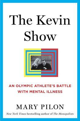 The Kevin Show: An Olympic Athlete's Battle with Mental Illness by Mary Pilon