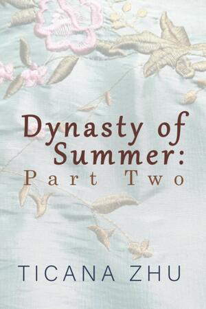 Dynasty of Summer: Part Two by Ticana Zhu