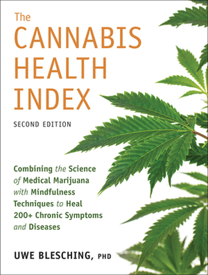 The Cannabis Health Index, Second Edition: Combining the Science of Medical Marijuana with Mindfulness Techniques to Heal 200+ Chronic Symptoms and Di by Uwe Blesching