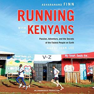 Running with the Kenyans: Passion, Adventure, and the Secrets of the Fastest People on Earth by Adharanand Finn