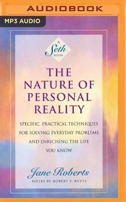 The Nature of Personal Reality: Specific, Practical Techniques for Solving Everyday Problems and Enriching the Life You Know by Jane Roberts