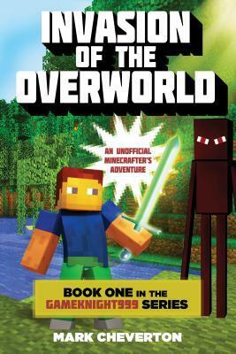 Invasion of the Overworld: Book One in the Gameknight999 Series: An Unofficial Minecrafter's Adventure by Mark Cheverton