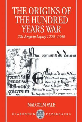 The Origins of the Hundred Years War: The Angevin Legacy 1250-1340 by Malcolm Vale