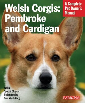 Welsh Corgis: Pembroke and Cardigan: A Complete Pet Owner's Manual by Richard G. Beauchamp