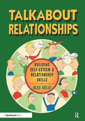 Talkabout Relationships: Building Self-Esteem and Relationship Skills by Alex Kelly