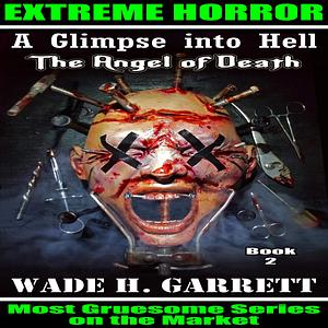 The Angel of Death: An Extreme Horror Novel by Wade H. Garrett