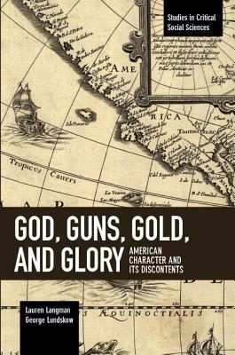 God, Guns, Gold and Glory: American Character and Its Discontents by George Lundskow, Lauren Langman