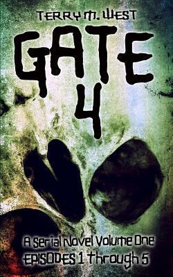 Gate 4: A Serial Novel Volume One: Episodes 1-5 by Terry M. West