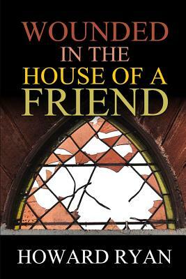 Wounded in the House of a Friend by Howard Ryan