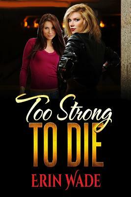 Too Strong to Die by Erin Wade