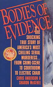 Bodies of Evidence: The Shocking True Story of America's Most Chilling Serial Murderess... From Crime Scene to Courtroom to Electric Chair by Chris Anderson