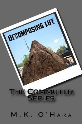 Decomposing Life: The Commuter Series by Mary O'Hara