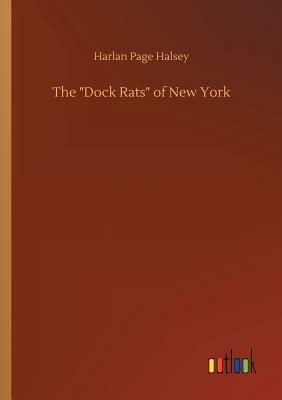 The Dock Rats of New York by Harlan Page Halsey