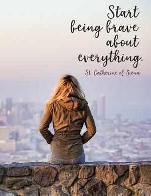 Start being brave about everything. Saint Catherine of Siena: Inspirational Christian Quote Wide Ruled Reflection by Candice Wrightman, Catherine Of Siena