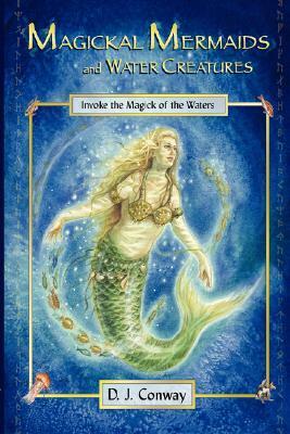 Magickal Mermaids and Water Creatures by D.J. Conway