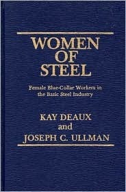 Women of Steel: Female Blue-Collar Workers in the Basic Steel Industry by Kay Deaux