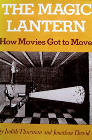The Magic Lantern: How Movies Got to Move by Jonathan David, Judith Thurman