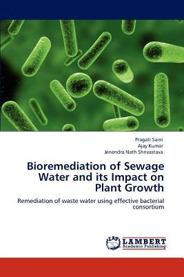 Bioremediation of Sewage Water and Its Impact on Plant Growth by Ajay Kumar, Pragati Saini, Jenendra Nath Shrivastava