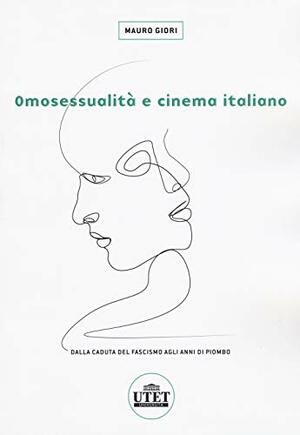 Omosessualità e cinema italiano. Dalla caduta del fascismo agli anni di piombo by Mauro Giori