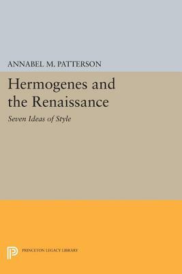 Hermogenes and the Renaissance: Seven Ideas of Style by Annabel M. Patterson