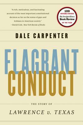 Flagrant Conduct: The Story of Lawrence V. Texas by Dale Carpenter