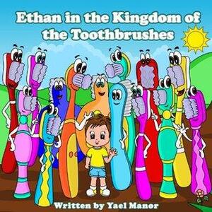 Ethan in the Kingdom of the Toothbrushes by Yael Manor