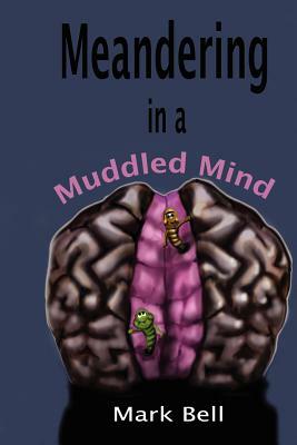 Meandering in a Muddled Mind by Mark Bell
