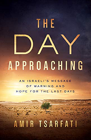 The Day Approaching: An Israeli's Message of Warning and Hope for the Last Days by Amir Tsarfati