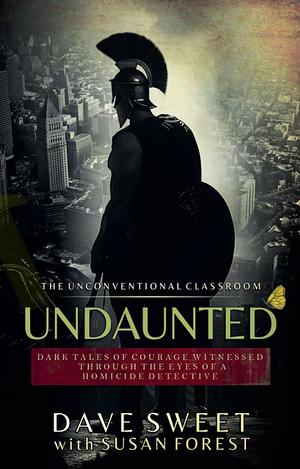 Undaunted: Dark Tales of Courage Witnesses Through The Eyes of a Homicide Detective by Susan Forest, Dave Sweet