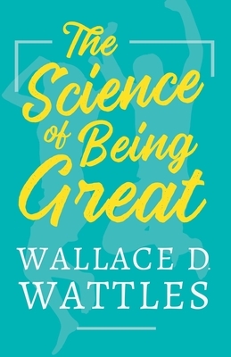 The Science of Being Great by Wallace D. Wattles