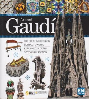 Visual Guide To The Complete Work Of Antoni Gaudi by Carlos Giordano, Ricard Regas, Nicolas Palmisano